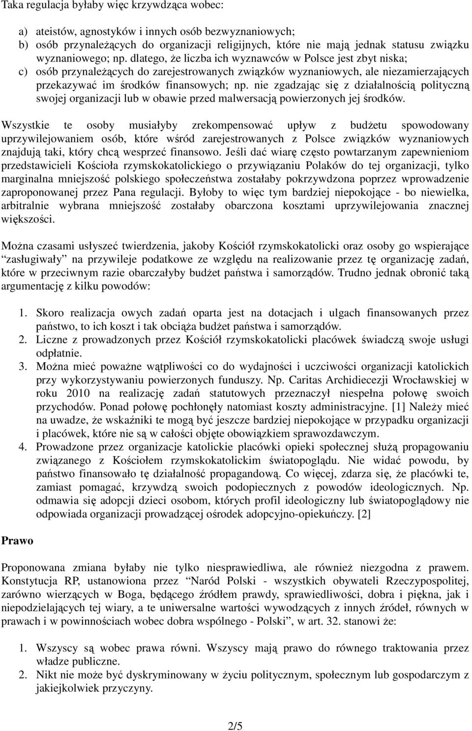 dlatego, że liczba ich wyznawców w Polsce jest zbyt niska; c) osób przynależących do zarejestrowanych związków wyznaniowych, ale niezamierzających przekazywać im środków finansowych; np.