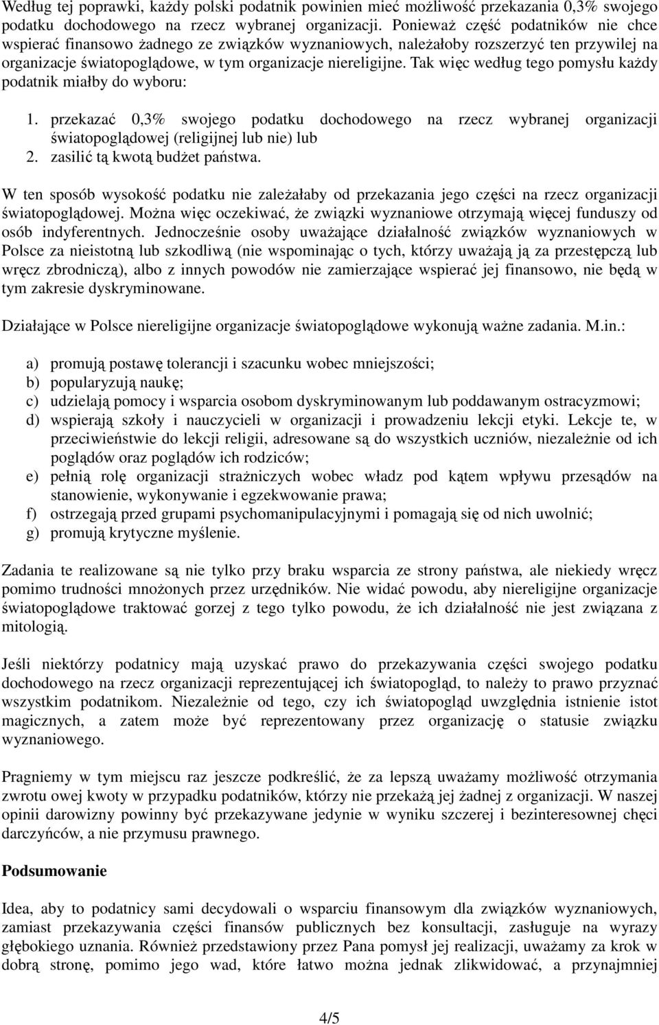 Tak więc według tego pomysłu każdy podatnik miałby do wyboru: 1. przekazać 0,3% swojego podatku dochodowego na rzecz wybranej organizacji światopoglądowej (religijnej lub nie) lub 2.