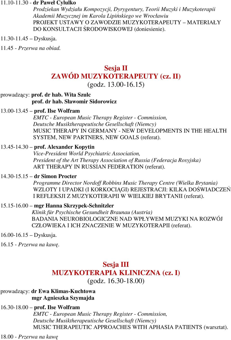 MATERIAŁY DO KONSULTACJI ŚRODOWISKOWEJ (doniesienie). 11.30-11.45 Dyskusja. 11.45 - Przerwa na obiad. Sesja II ZAWÓD MUZYKOTERAPEUTY (cz. II) (godz. 13.00-16.15) prowadzący: prof. dr hab.