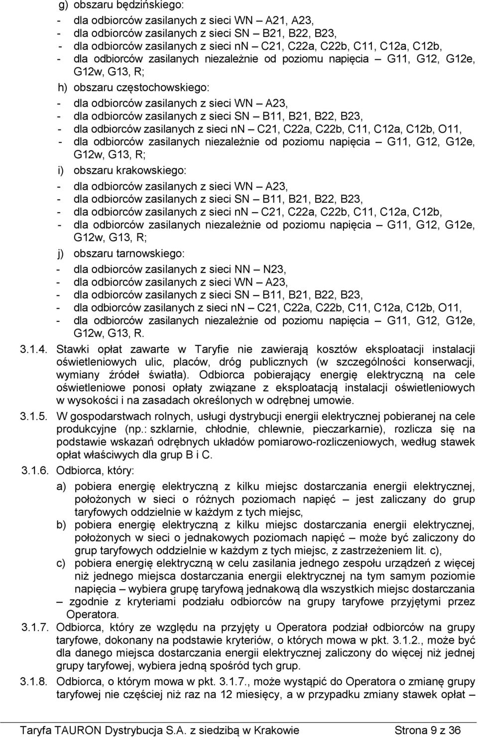 B11, B21, B22, B23, - dla odbiorców zasilanych z sieci nn C21, C22a, C22b, C11, C12a, C12b, O11, - dla odbiorców zasilanych niezależnie od poziomu napięcia G11, G12, G12e, G12w, G13, R; i) obszaru