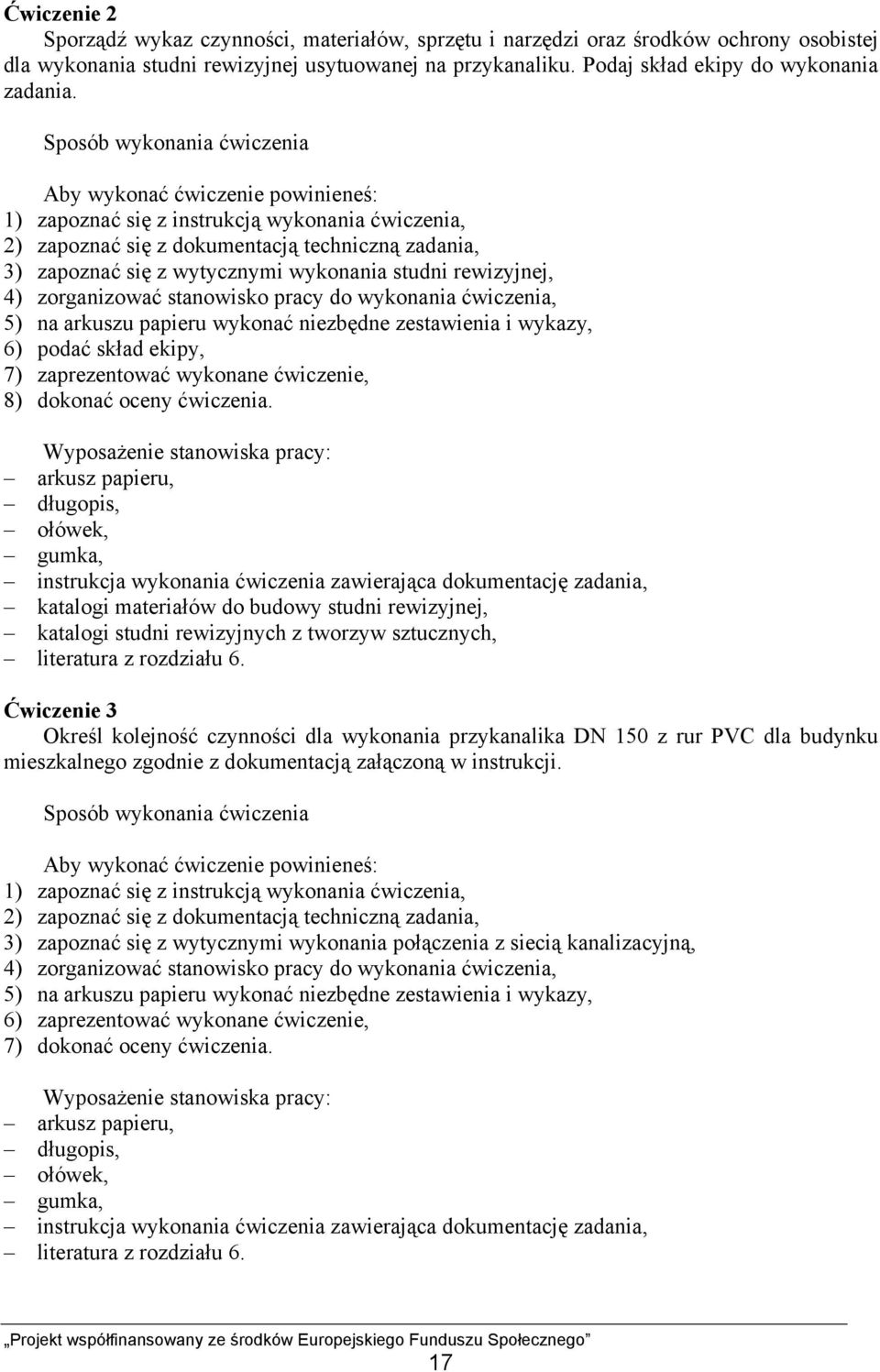 wykonania studni rewizyjnej, 4) zorganizować stanowisko pracy do wykonania ćwiczenia, 5) na arkuszu papieru wykonać niezbędne zestawienia i wykazy, 6) podać skład ekipy, 7) zaprezentować wykonane