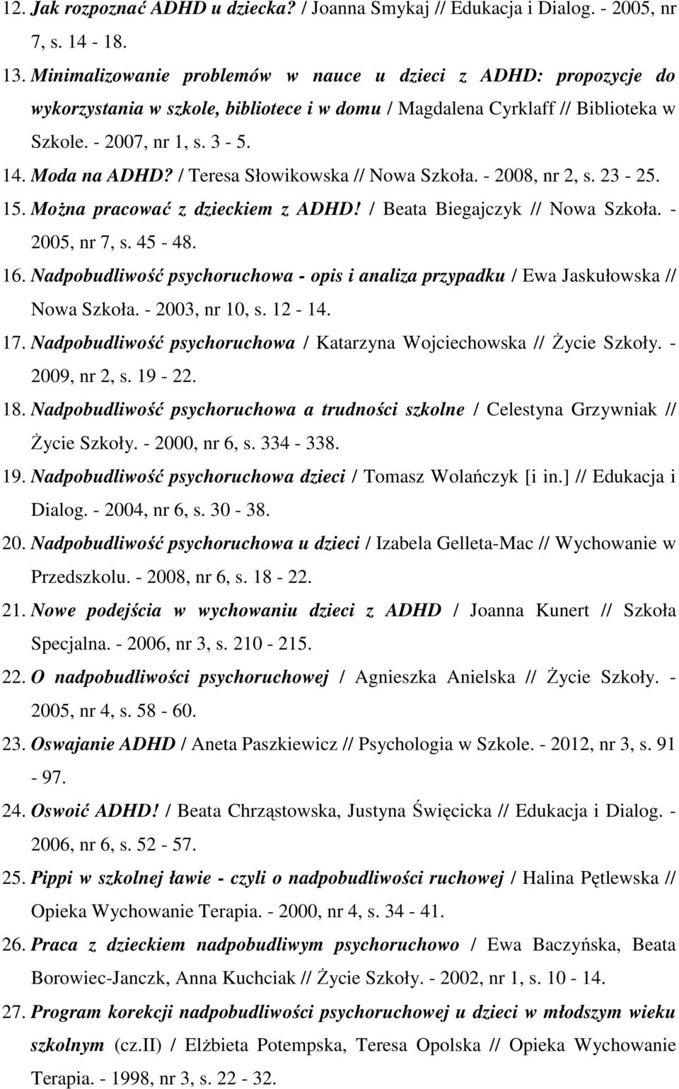 / Teresa Słowikowska // Nowa Szkoła. - 2008, nr 2, s. 23-25. 15. Można pracować z dzieckiem z ADHD! / Beata Biegajczyk // Nowa Szkoła. - 2005, nr 7, s. 45-48. 16.