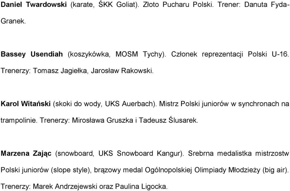 Mistrz Polski juniorów w synchronach na trampolinie. Trenerzy: Mirosława Gruszka i Tadeusz Ślusarek.