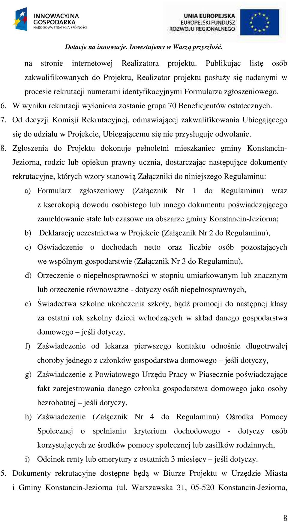 W wyniku rekrutacji wyłoniona zostanie grupa 70 Beneficjentów ostatecznych. 7. Od decyzji Komisji Rekrutacyjnej, odmawiającej zakwalifikowania Ubiegającego się do udziału w Projekcie, Ubiegającemu się nie przysługuje odwołanie.