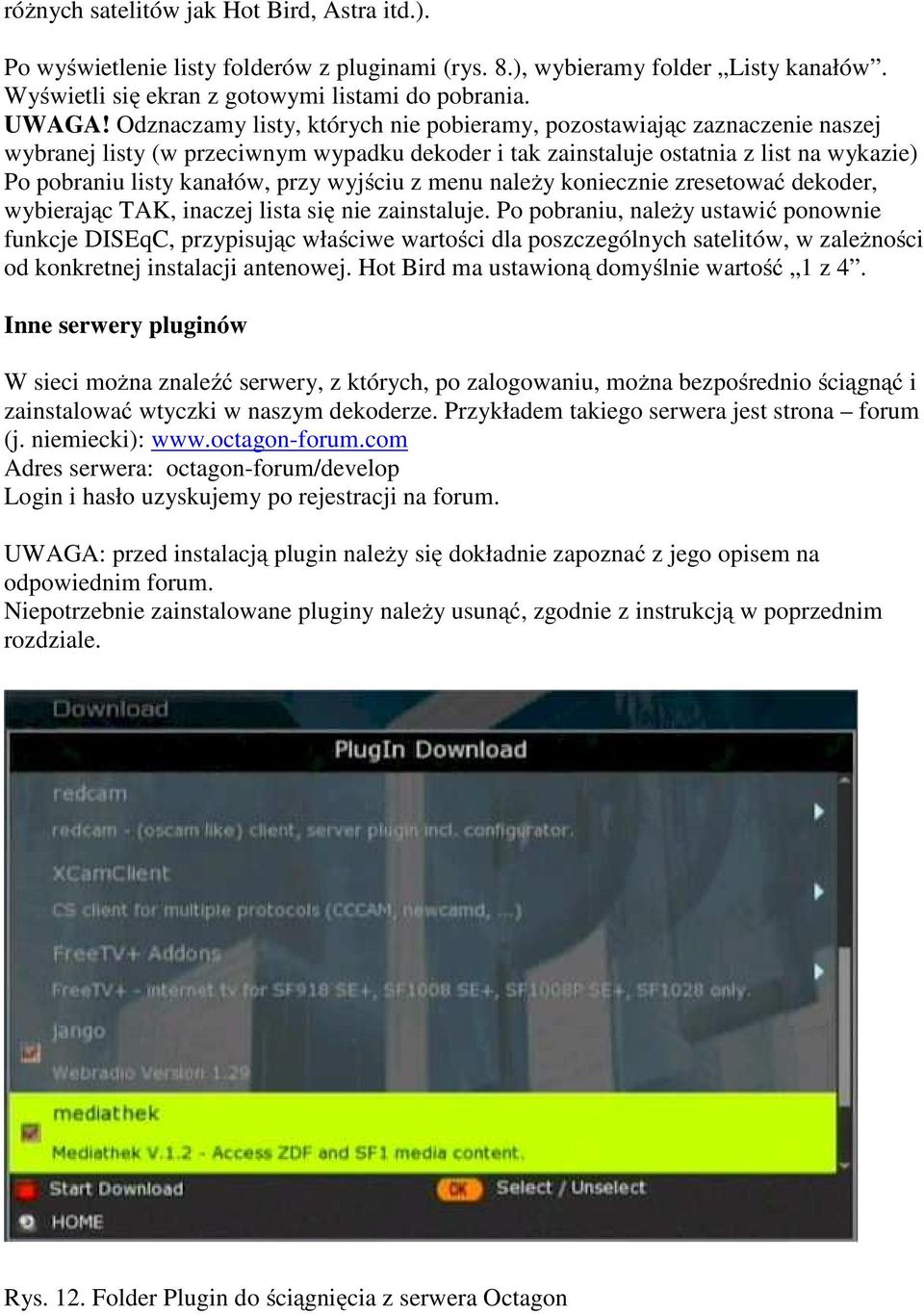 wyjściu z menu należy koniecznie zresetować dekoder, wybierając TAK, inaczej lista się nie zainstaluje.