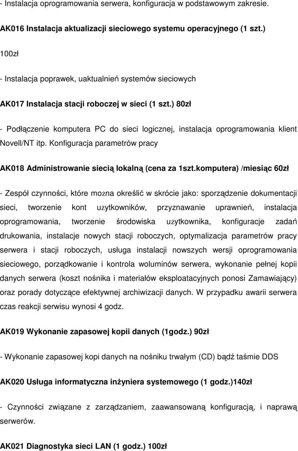 ) 80zł - Podłączenie komputera PC do sieci logicznej, instalacja oprogramowania klient Novell/NT itp. Konfiguracja parametrów pracy AK018 Administrowanie siecią lokalną (cena za 1szt.