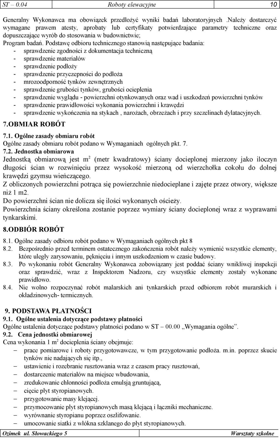 Podstawę odbioru technicznego stanowią następujące badania: - sprawdzenie zgodności z dokumentacja techniczną - sprawdzenie materiałów - sprawdzenie podłoży - sprawdzenie przyczepności do podłoża -
