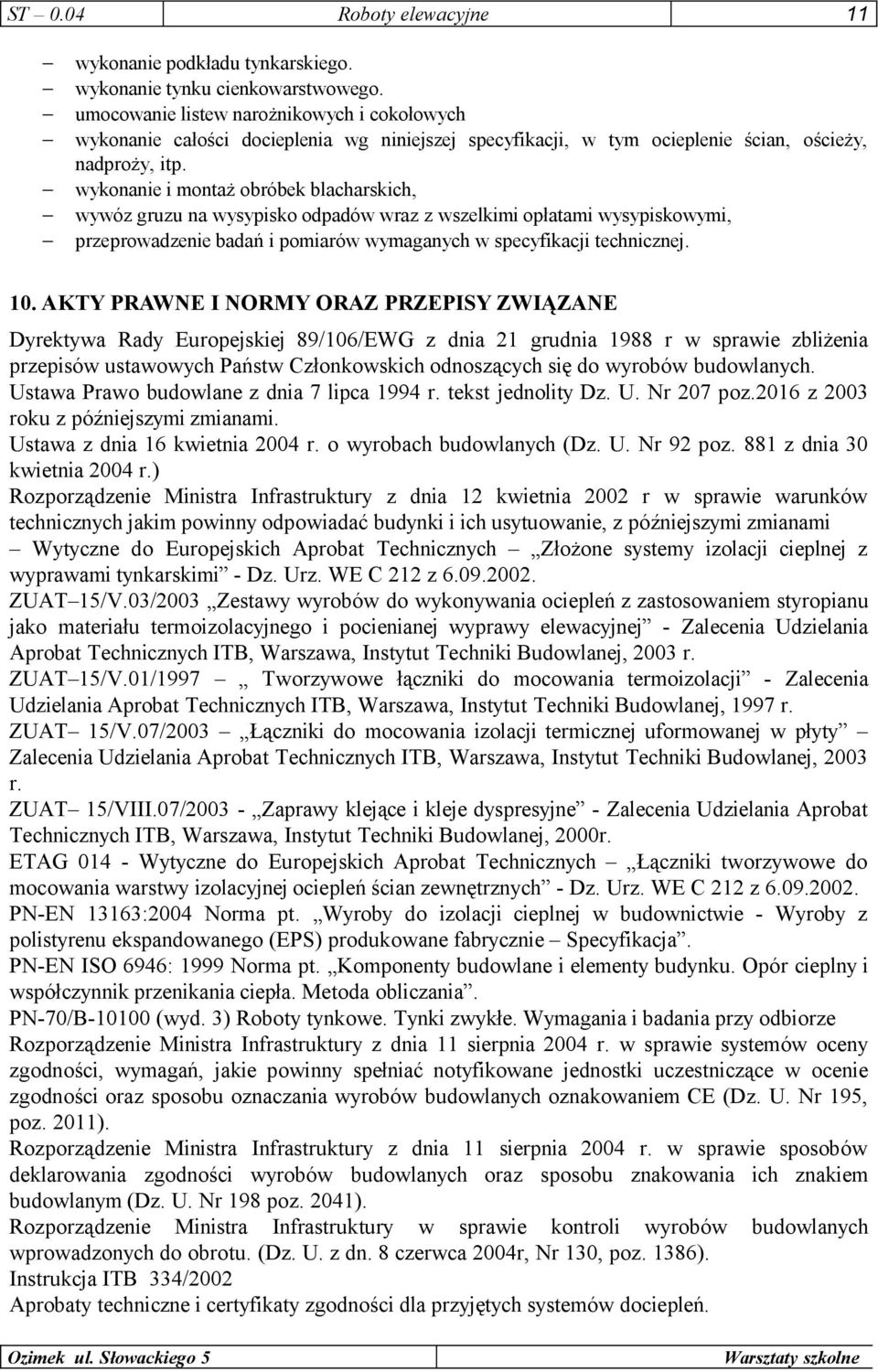 wykonanie i montaż obróbek blacharskich, wywóz gruzu na wysypisko odpadów wraz z wszelkimi opłatami wysypiskowymi, przeprowadzenie badań i pomiarów wymaganych w specyfikacji technicznej. 10.