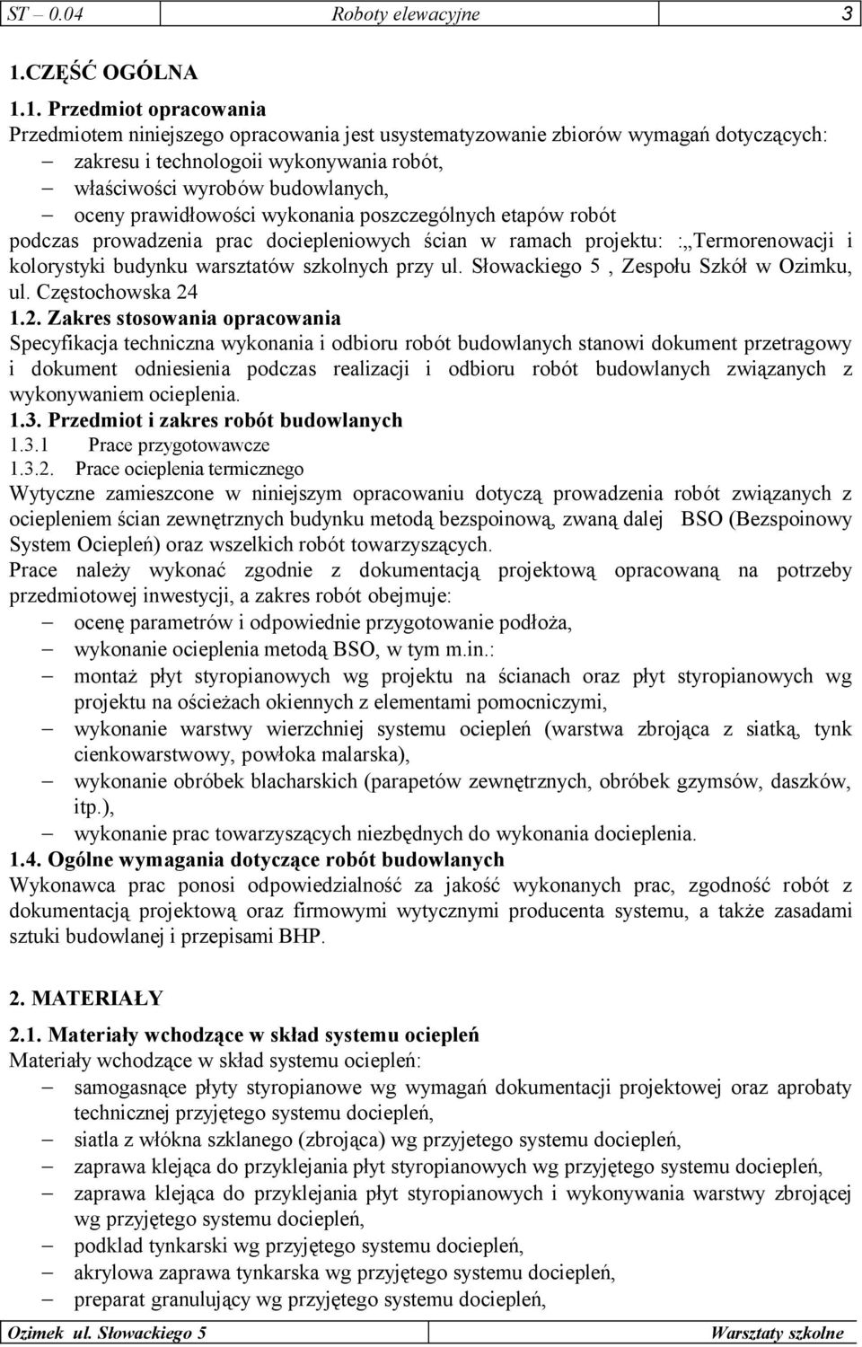 1. Przedmiot opracowania Przedmiotem niniejszego opracowania jest usystematyzowanie zbiorów wymagań dotyczących: zakresu i technologoii wykonywania robót, właściwości wyrobów budowlanych, oceny