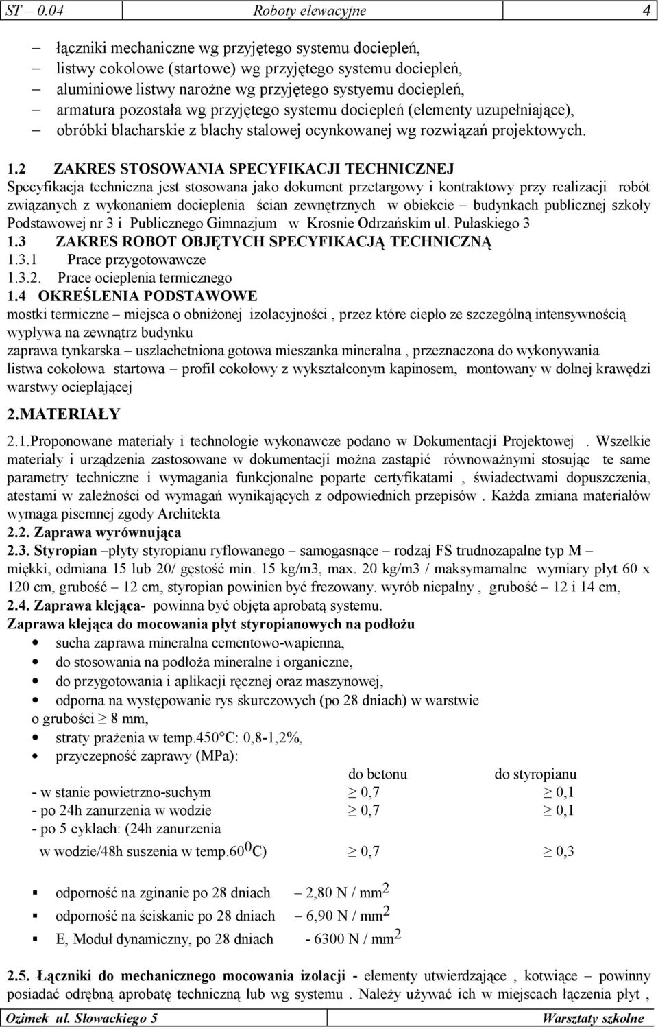 2 ZAKRES STOSOWANIA SPECYFIKACJI TECHNICZNEJ Specyfikacja techniczna jest stosowana jako dokument przetargowy i kontraktowy przy realizacji robót związanych z wykonaniem docieplenia ścian