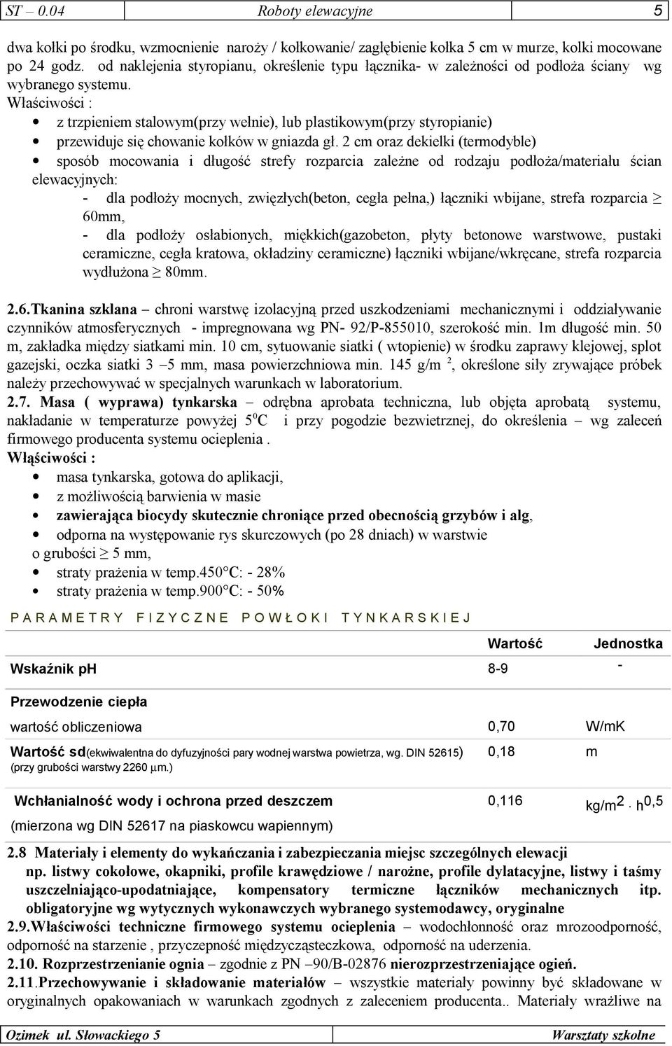 Właściwości : z trzpieniem stalowym(przy wełnie), lub plastikowym(przy styropianie) przewiduje się chowanie kołków w gniazda gł.