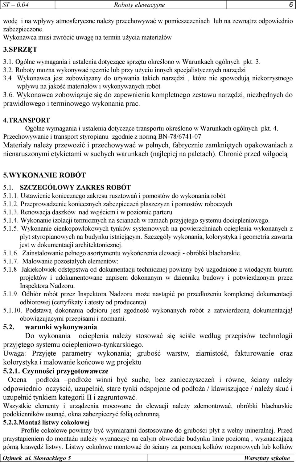 4 Wykonawca jest zobowiązany do używania takich narzędzi, które nie spowodują niekorzystnego wpływu na jakość materiałów i wykonywanych robót 3.6.