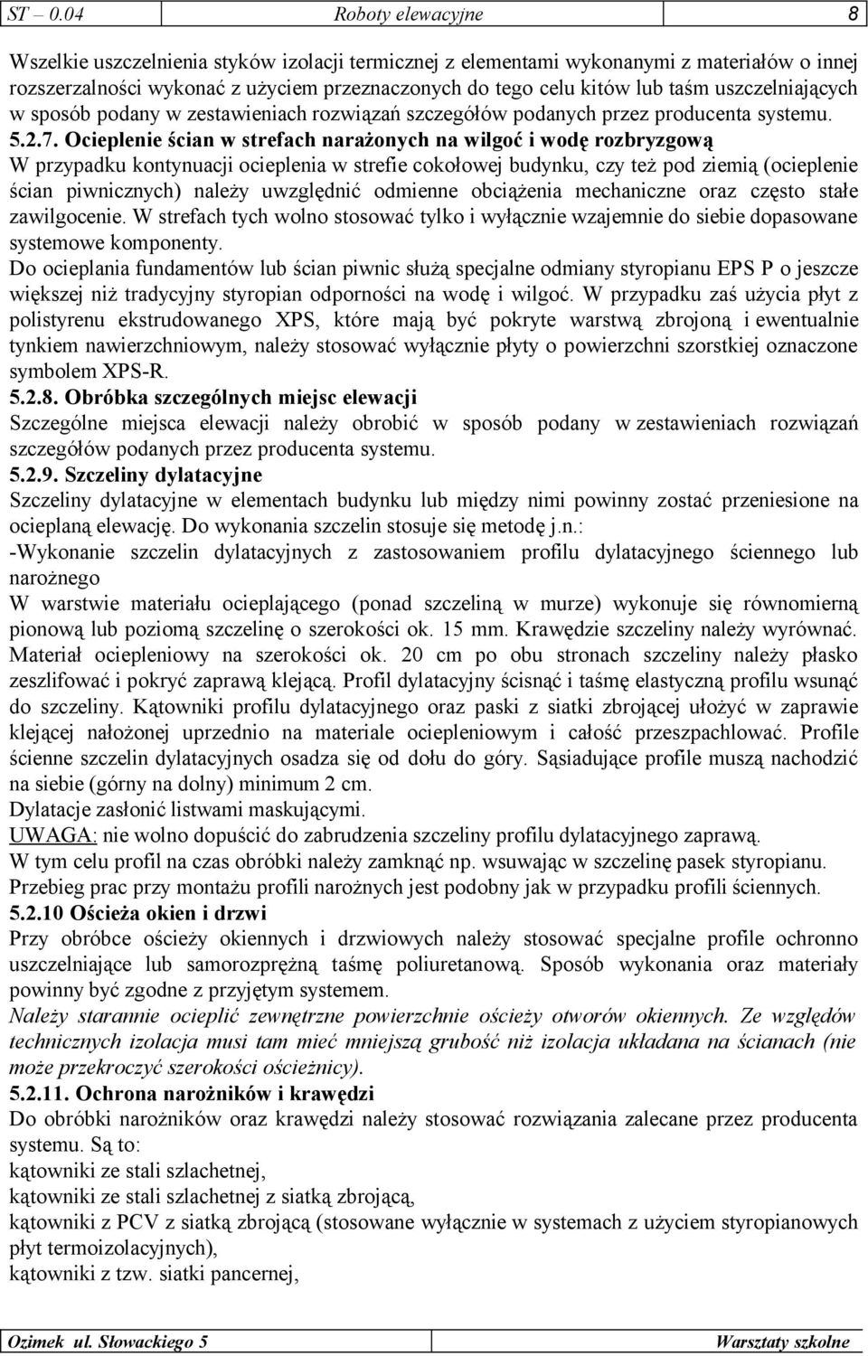 Ocieplenie ścian w strefach narażonych na wilgoć i wodę rozbryzgową W przypadku kontynuacji ocieplenia w strefie cokołowej budynku, czy też pod ziemią (ocieplenie ścian piwnicznych) należy uwzględnić