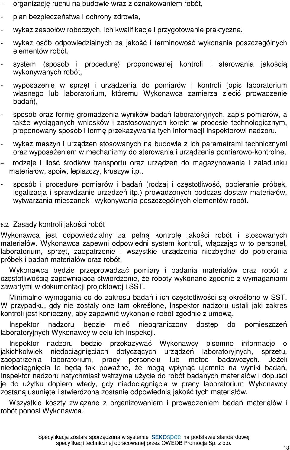 i urządzenia do pomiarów i kontroli (opis laboratorium własnego lub laboratorium, któremu Wykonawca zamierza zlecić prowadzenie badań), - sposób oraz formę gromadzenia wyników badań laboratoryjnych,