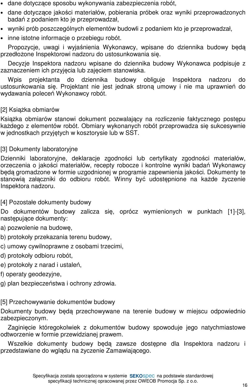 Propozycje, uwagi i wyjaśnienia Wykonawcy, wpisane do dziennika budowy będą przedłożone Inspektorowi nadzoru do ustosunkowania się.