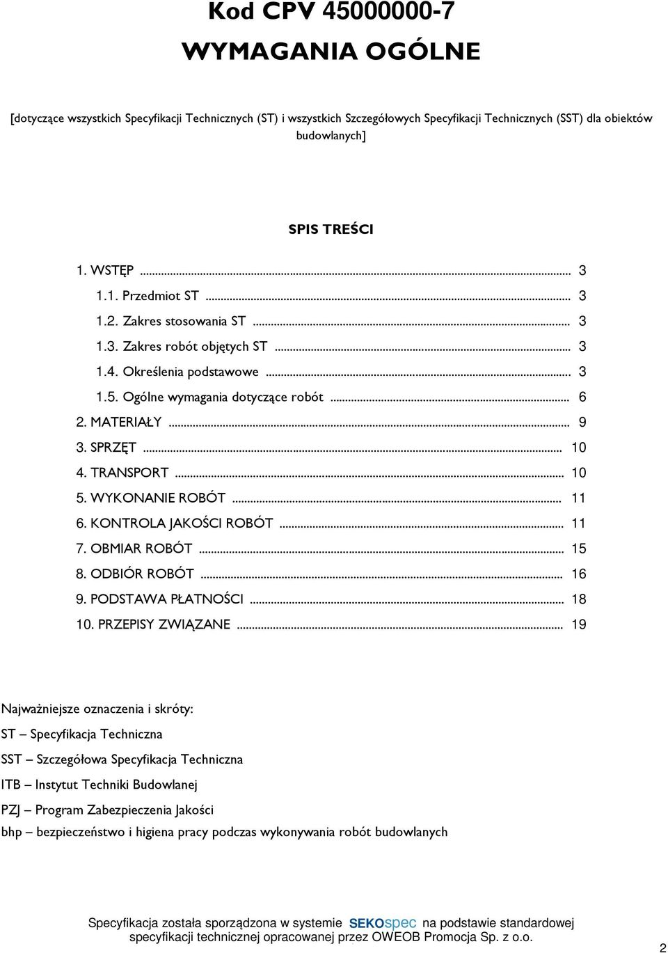 TRANSPORT... 10 5. WYKONANIE ROBÓT... 11 6. KONTROLA JAKOŚCI ROBÓT... 11 7. OBMIAR ROBÓT... 15 8. ODBIÓR ROBÓT... 16 9. PODSTAWA PŁATNOŚCI... 18 10. PRZEPISY ZWIĄZANE.