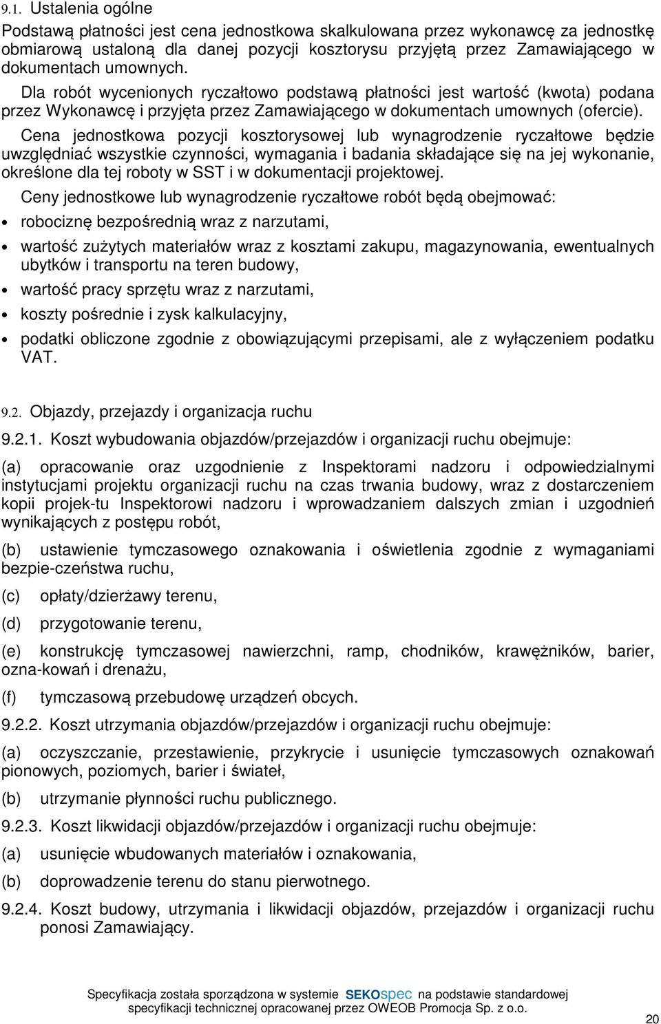 Cena jednostkowa pozycji kosztorysowej lub wynagrodzenie ryczałtowe będzie uwzględniać wszystkie czynności, wymagania i badania składające się na jej wykonanie, określone dla tej roboty w SST i w