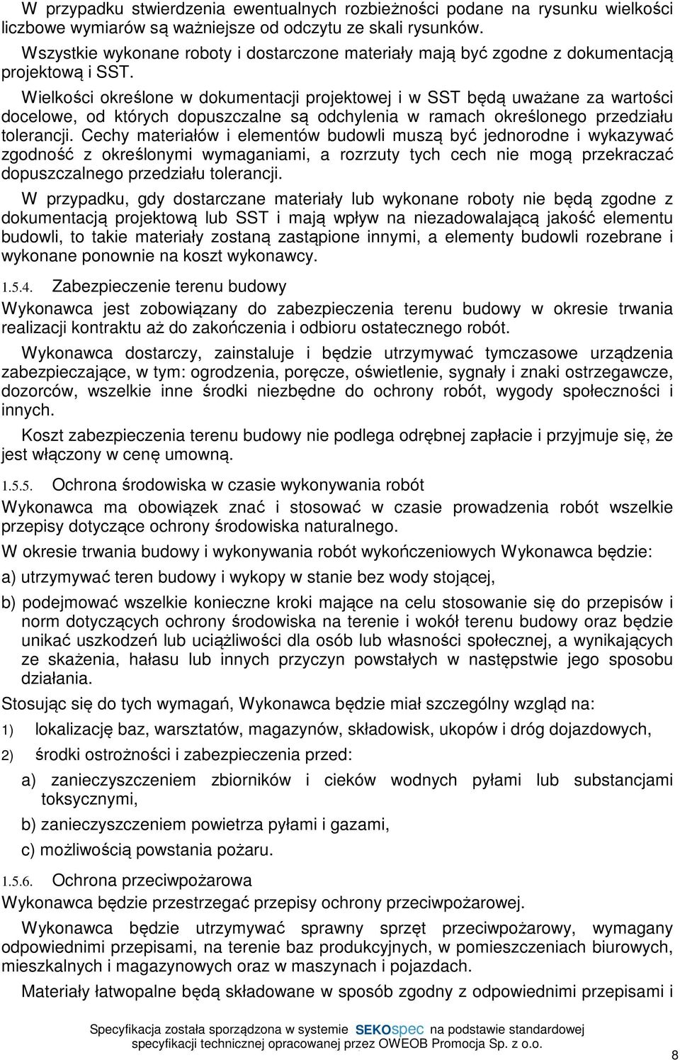 Wielkości określone w dokumentacji projektowej i w SST będą uważane za wartości docelowe, od których dopuszczalne są odchylenia w ramach określonego przedziału tolerancji.