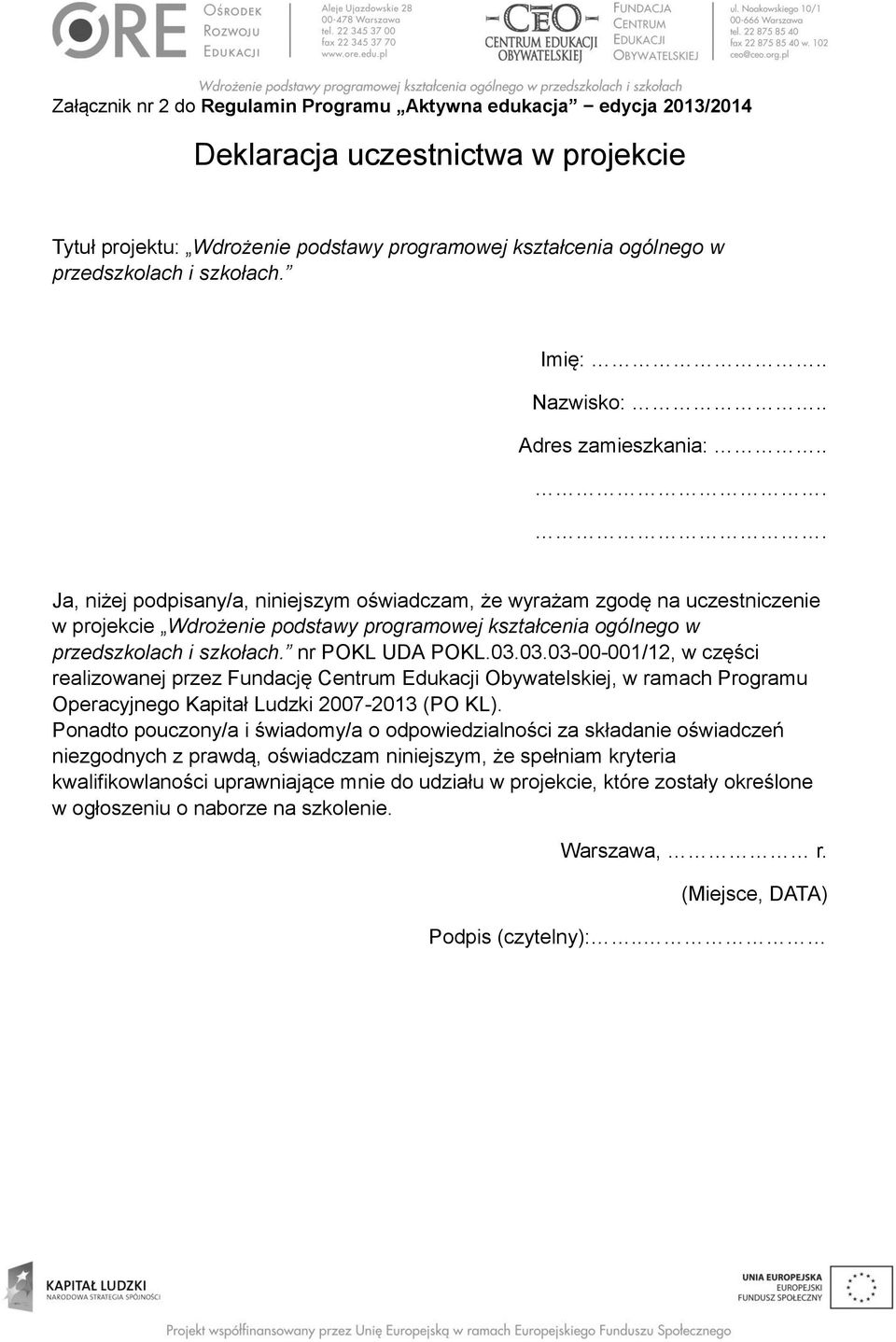 ... Ja, niżej podpisany/a, niniejszym oświadczam, że wyrażam zgodę na uczestniczenie w projekcie Wdrożenie podstawy programowej kształcenia ogólnego w przedszkolach i szkołach. nr POKL UDA POKL.03.