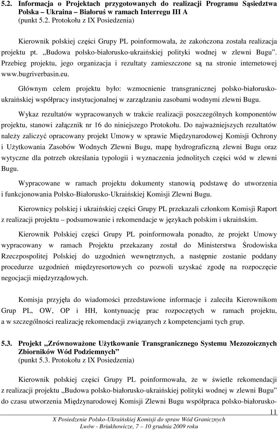 Głównym celem projektu było: wzmocnienie transgranicznej polsko-białoruskoukraińskiej współpracy instytucjonalnej w zarządzaniu zasobami wodnymi zlewni Bugu.