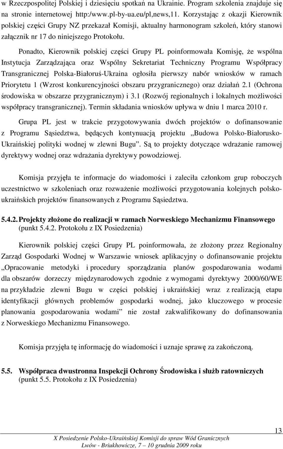 Ponadto, Kierownik polskiej części Grupy PL poinformowała Komisję, Ŝe wspólna Instytucja Zarządzająca oraz Wspólny Sekretariat Techniczny Programu Współpracy Transgranicznej Polska-Białoruś-Ukraina