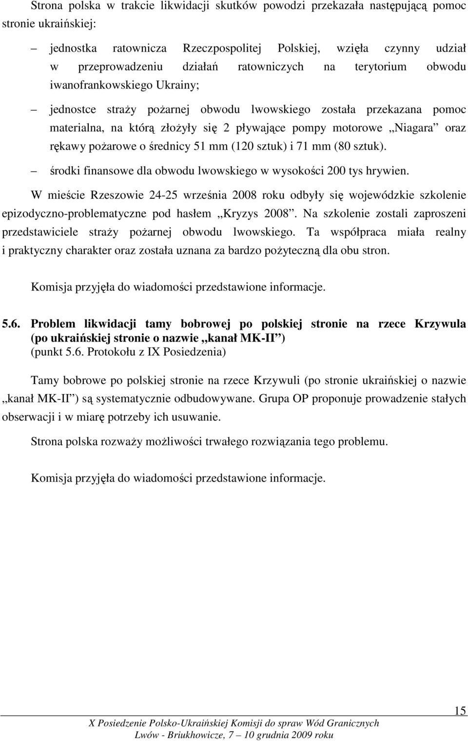 oraz rękawy poŝarowe o średnicy 51 mm (120 sztuk) i 71 mm (80 sztuk). środki finansowe dla obwodu lwowskiego w wysokości 200 tys hrywien.