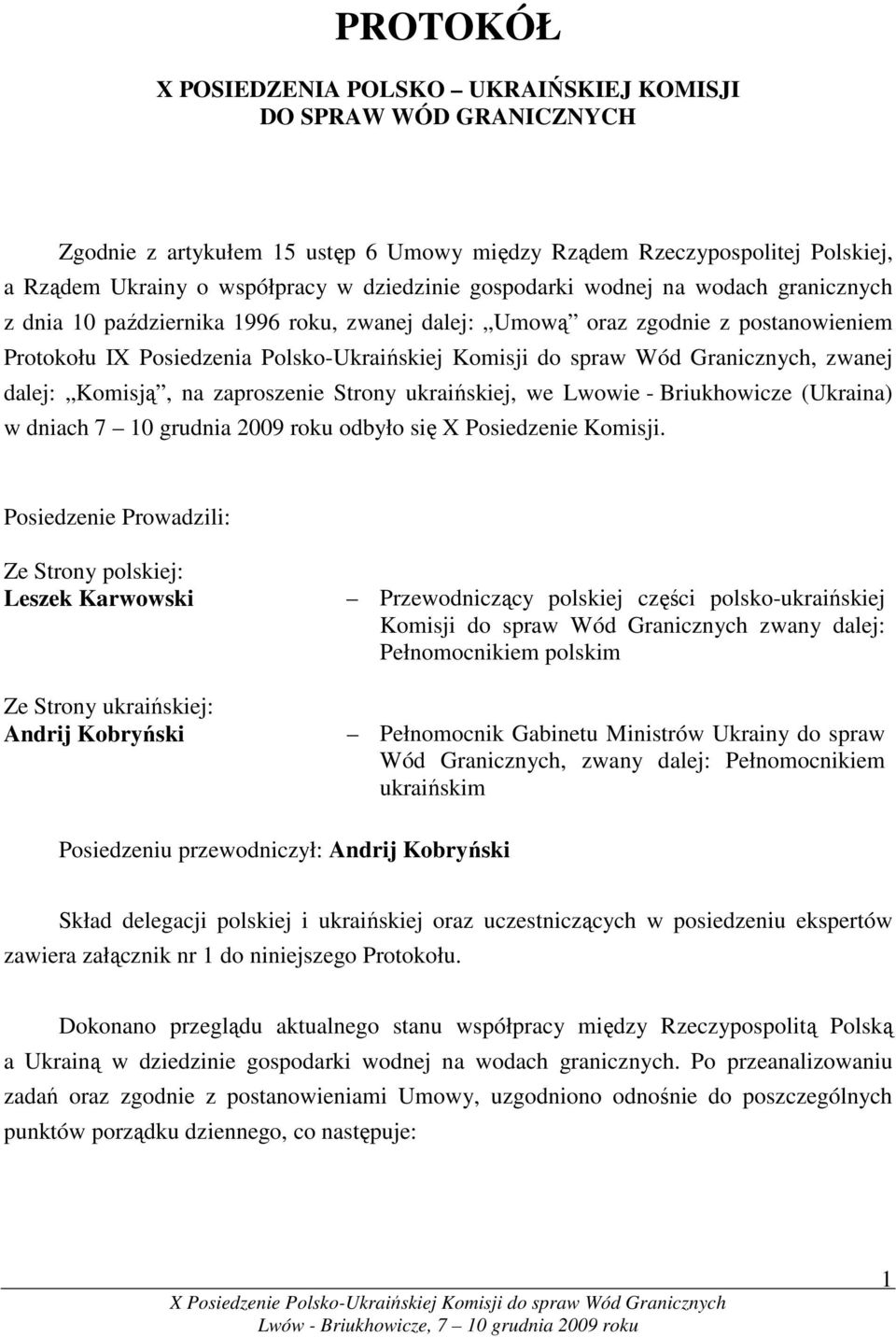 Granicznych, zwanej dalej: Komisją, na zaproszenie Strony ukraińskiej, we Lwowie - Briukhowicze (Ukraina) w dniach 7 10 grudnia 2009 roku odbyło się X Posiedzenie Komisji.