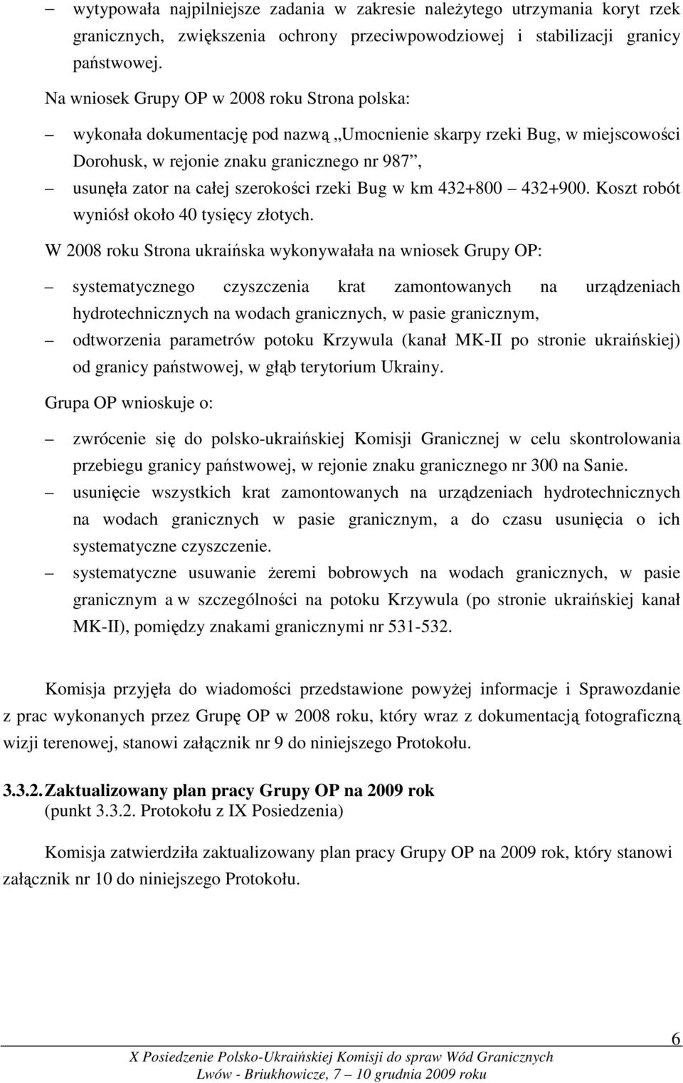 szerokości rzeki Bug w km 432+800 432+900. Koszt robót wyniósł około 40 tysięcy złotych.