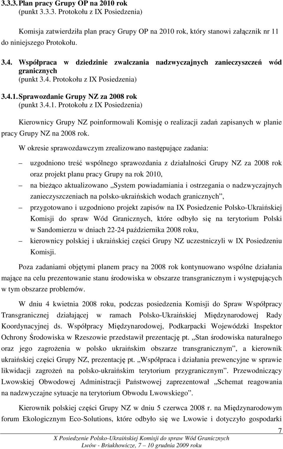 Sprawozdanie Grupy NZ za 2008 rok (punkt 3.4.1. Protokołu z IX Posiedzenia) Kierownicy Grupy NZ poinformowali Komisję o realizacji zadań zapisanych w planie pracy Grupy NZ na 2008 rok.