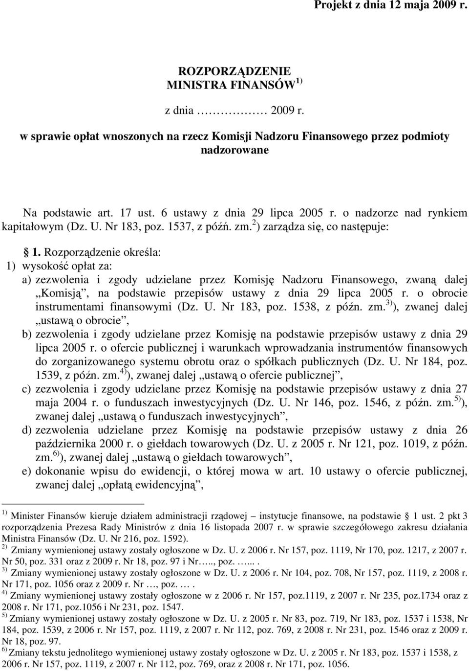 Rozporządzenie określa: 1) wysokość opłat za: a) zezwolenia i zgody udzielane przez Komisję Nadzoru Finansowego, zwaną dalej Komisją, na podstawie przepisów ustawy z dnia 29 lipca 2005 r.