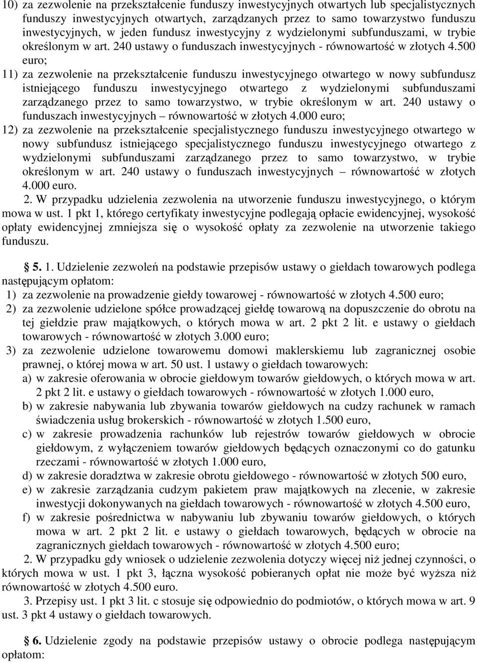 500 euro; 11) za zezwolenie na przekształcenie funduszu inwestycyjnego otwartego w nowy subfundusz istniejącego funduszu inwestycyjnego otwartego z wydzielonymi subfunduszami zarządzanego przez to