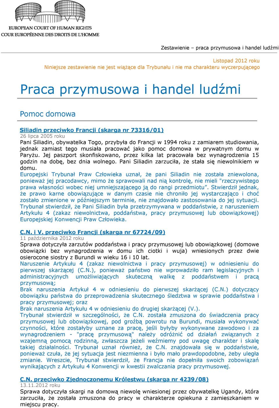 pomoc domowa w prywatnym domu w Paryżu. Jej paszport skonfiskowano, przez kilka lat pracowała bez wynagrodzenia 15 godzin na dobę, bez dnia wolnego.