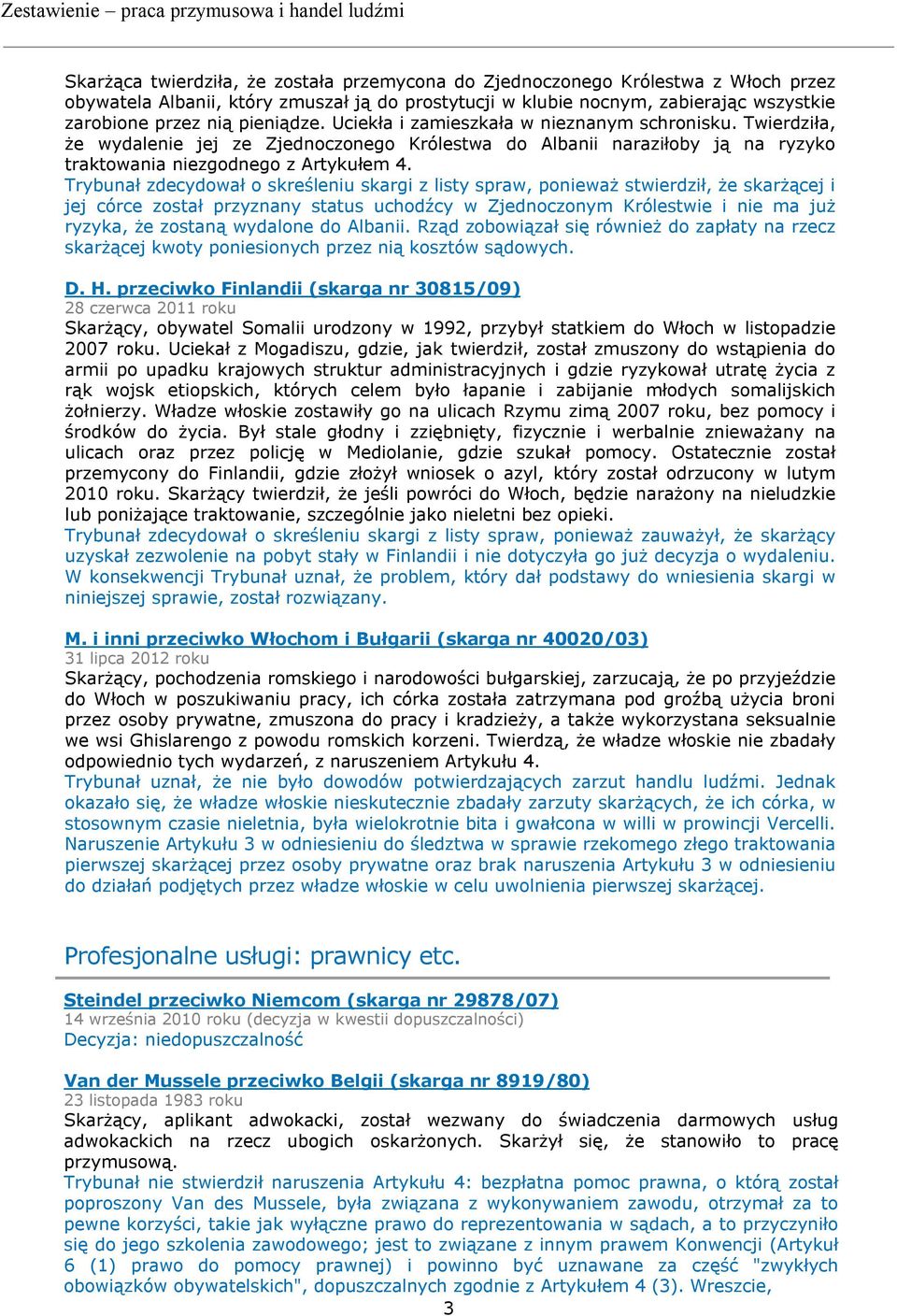 Trybunał zdecydował o skreśleniu skargi z listy spraw, ponieważ stwierdził, że skarżącej i jej córce został przyznany status uchodźcy w Zjednoczonym Królestwie i nie ma już ryzyka, że zostaną