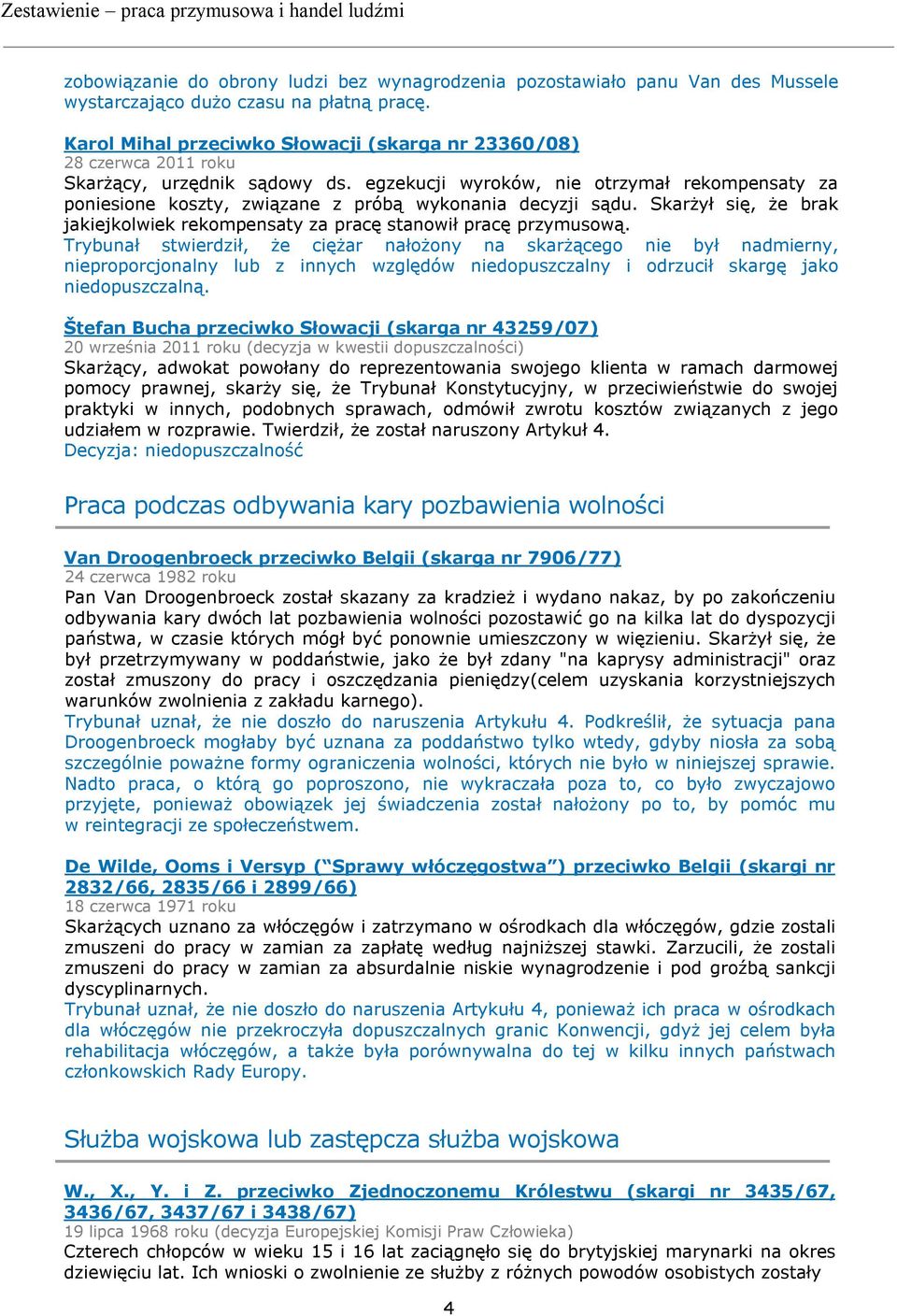 egzekucji wyroków, nie otrzymał rekompensaty za poniesione koszty, związane z próbą wykonania decyzji sądu. Skarżył się, że brak jakiejkolwiek rekompensaty za pracę stanowił pracę przymusową.
