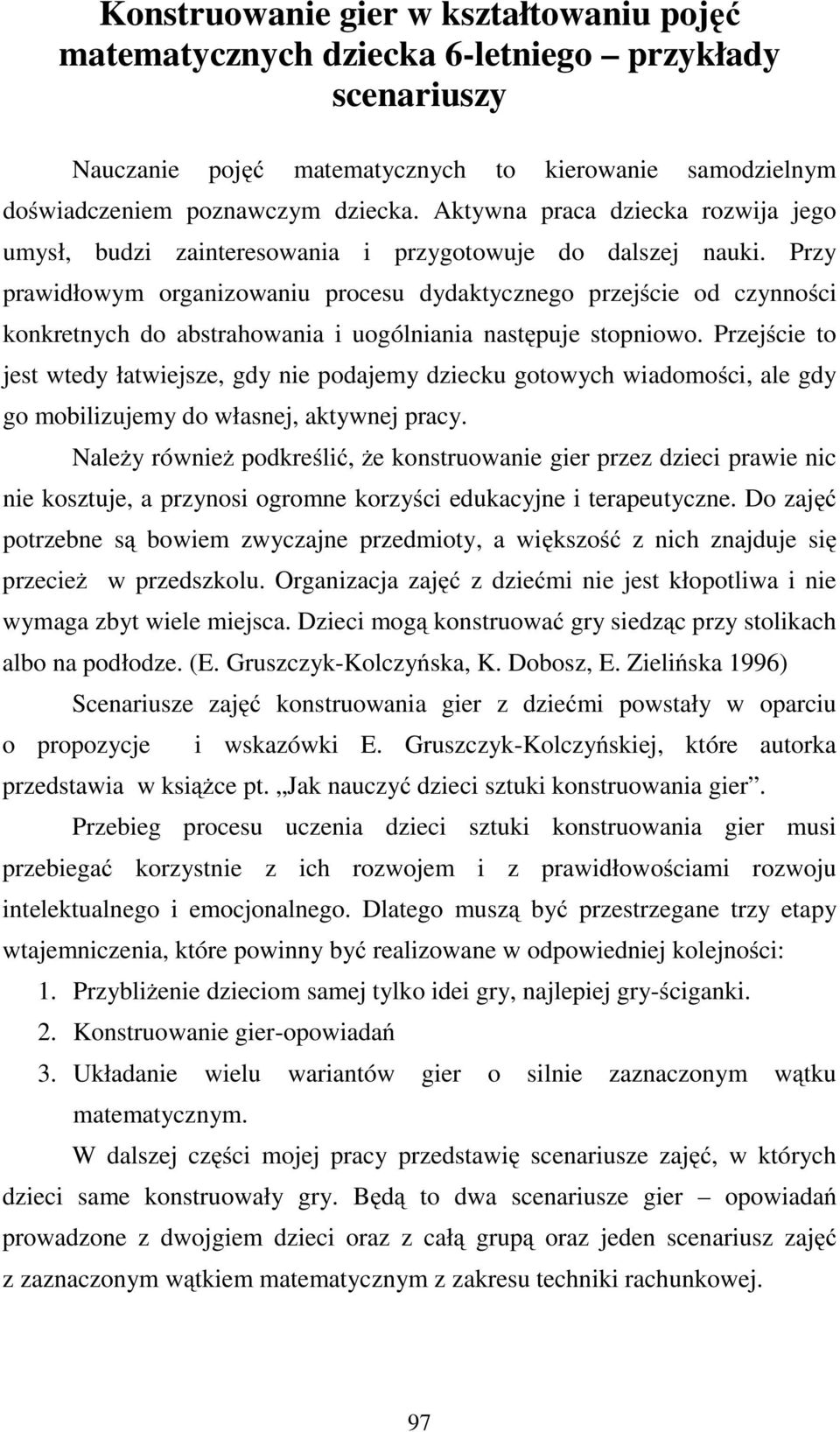 Przy prawidłowym organizowaniu procesu dydaktycznego przejście od czynności konkretnych do abstrahowania i uogólniania następuje stopniowo.