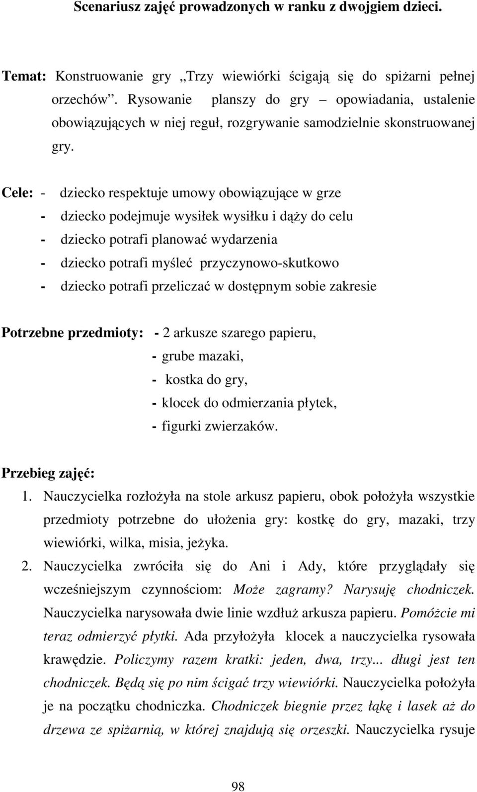 Cele: - dziecko respektuje umowy obowiązujące w grze - dziecko podejmuje wysiłek wysiłku i dąży do celu - dziecko potrafi planować wydarzenia - dziecko potrafi myśleć przyczynowo-skutkowo - dziecko