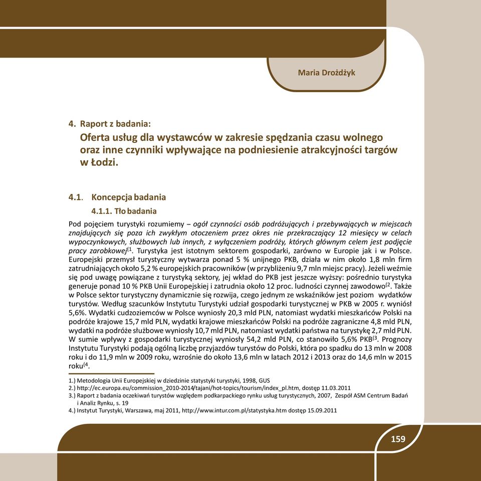 1. T³o badania Pod pojêciem turystyki rozumiemy ogó³ czynnoœci osób podró uj¹cych i przebywaj¹cych w miejscach znajduj¹cych siê poza ich zwyk³ym otoczeniem przez okres nie przekraczaj¹cy 12 miesiêcy
