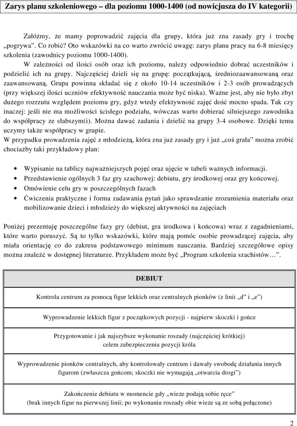 W zależności od ilości osób oraz ich poziomu, należy odpowiednio dobrać uczestników i podzielić ich na grupy. Najczęściej dzieli się na grupę: początkującą, średniozaawansowaną oraz zaawansowaną.