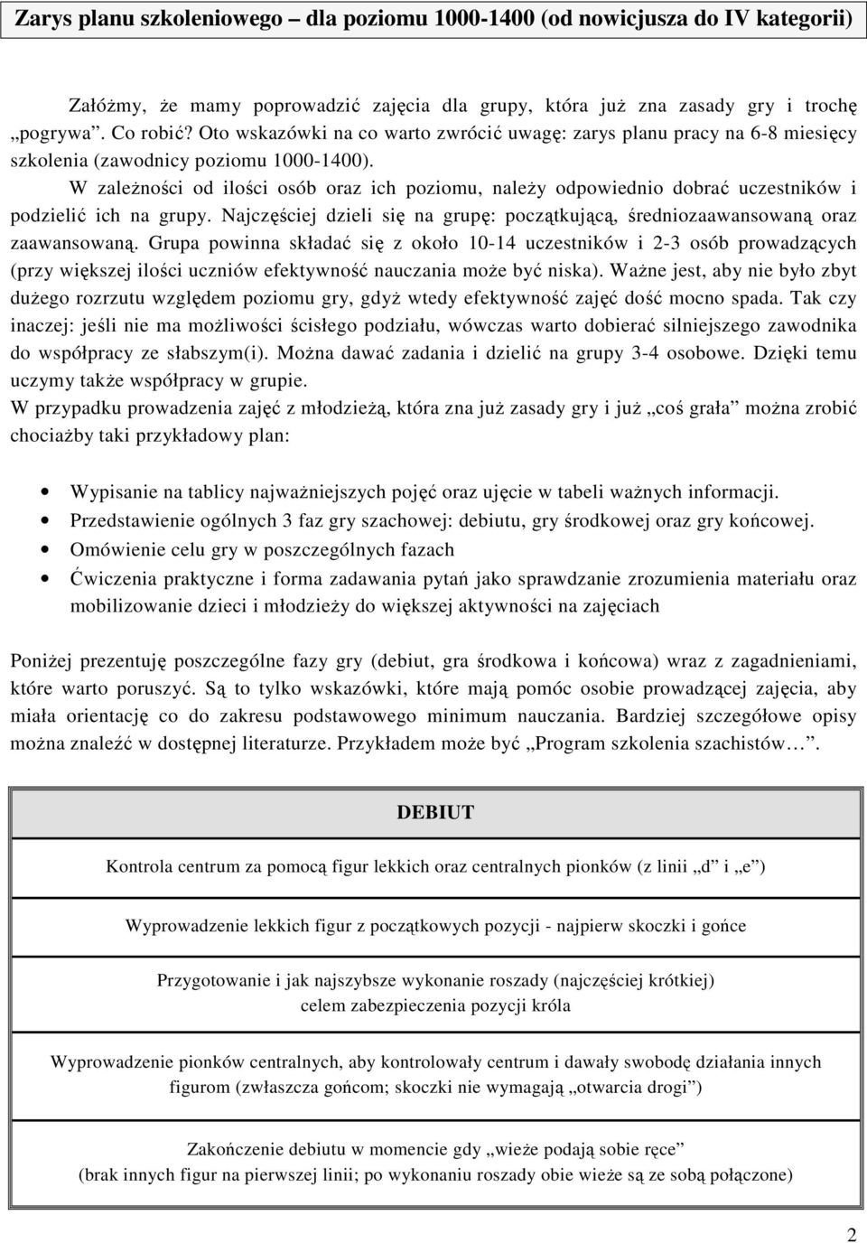 W zależności od ilości osób oraz ich poziomu, należy odpowiednio dobrać uczestników i podzielić ich na grupy. Najczęściej dzieli się na grupę: początkującą, średniozaawansowaną oraz zaawansowaną.