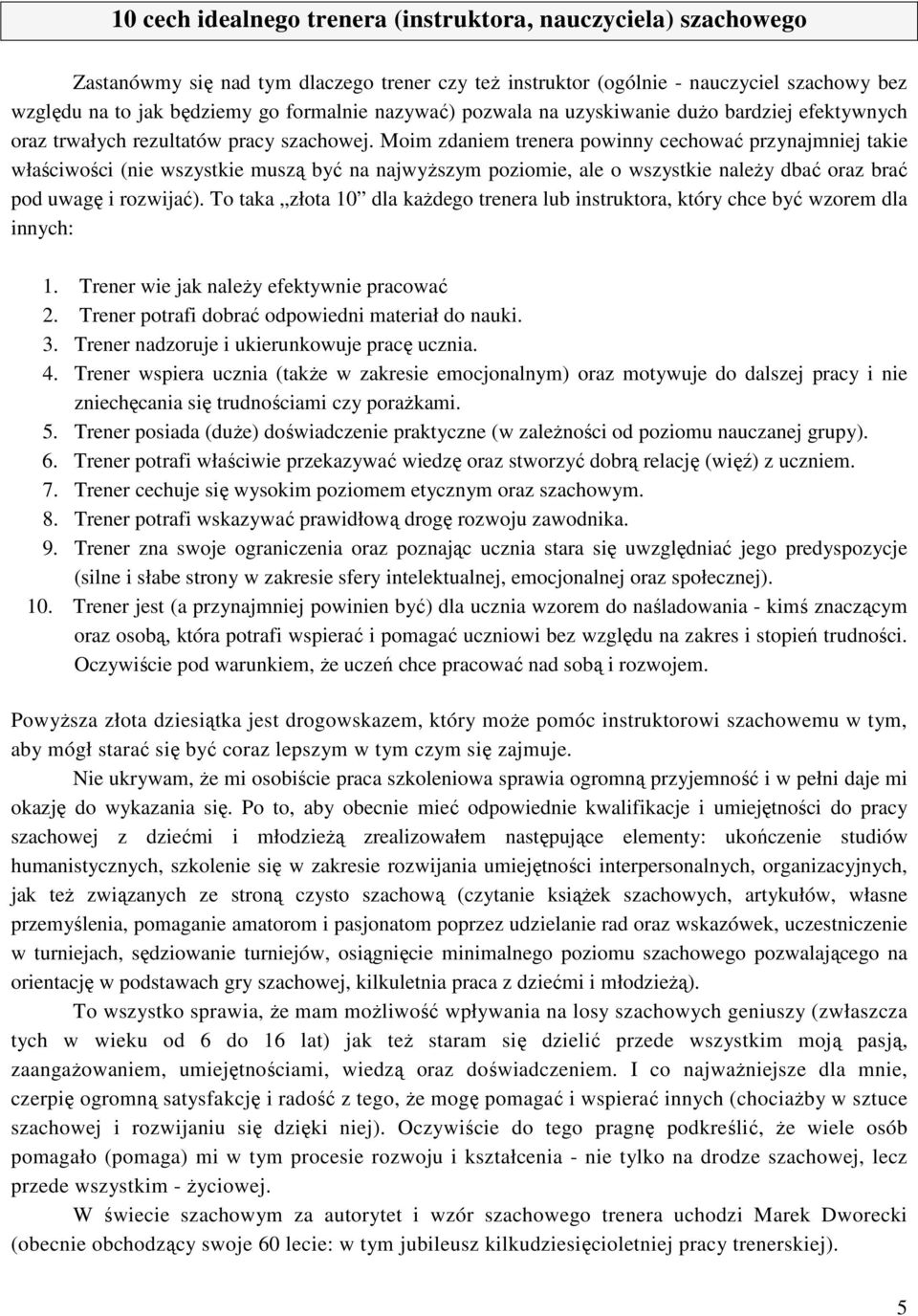 Moim zdaniem trenera powinny cechować przynajmniej takie właściwości (nie wszystkie muszą być na najwyższym poziomie, ale o wszystkie należy dbać oraz brać pod uwagę i rozwijać).