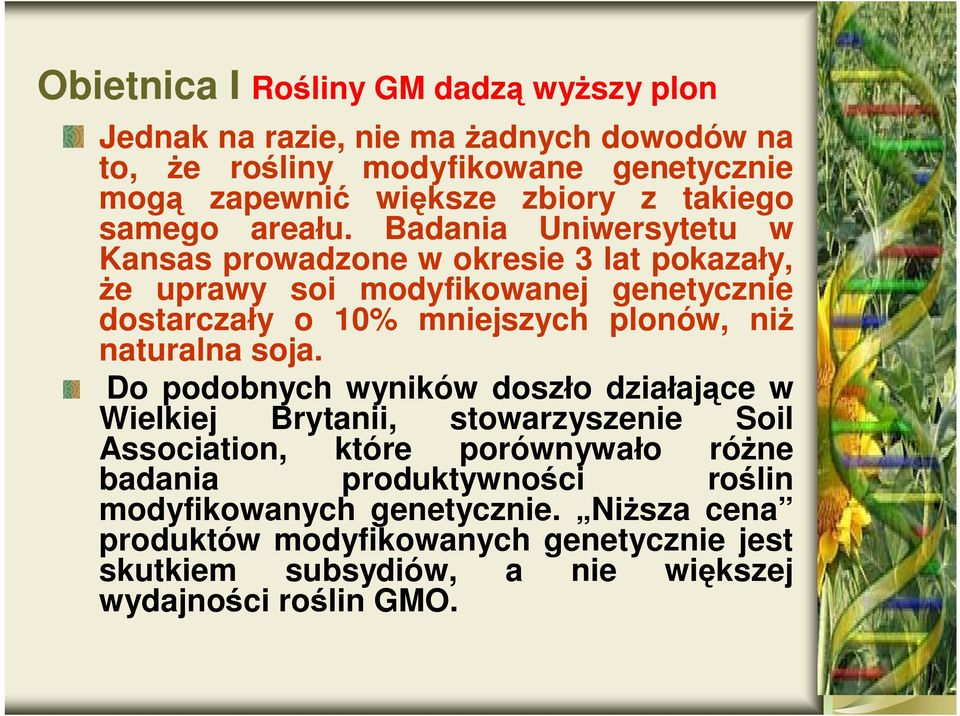 Badania Uniwersytetu w Kansas prowadzone w okresie 3 lat pokazały, że uprawy soi modyfikowanej genetycznie dostarczały o 10% mniejszych plonów, niż