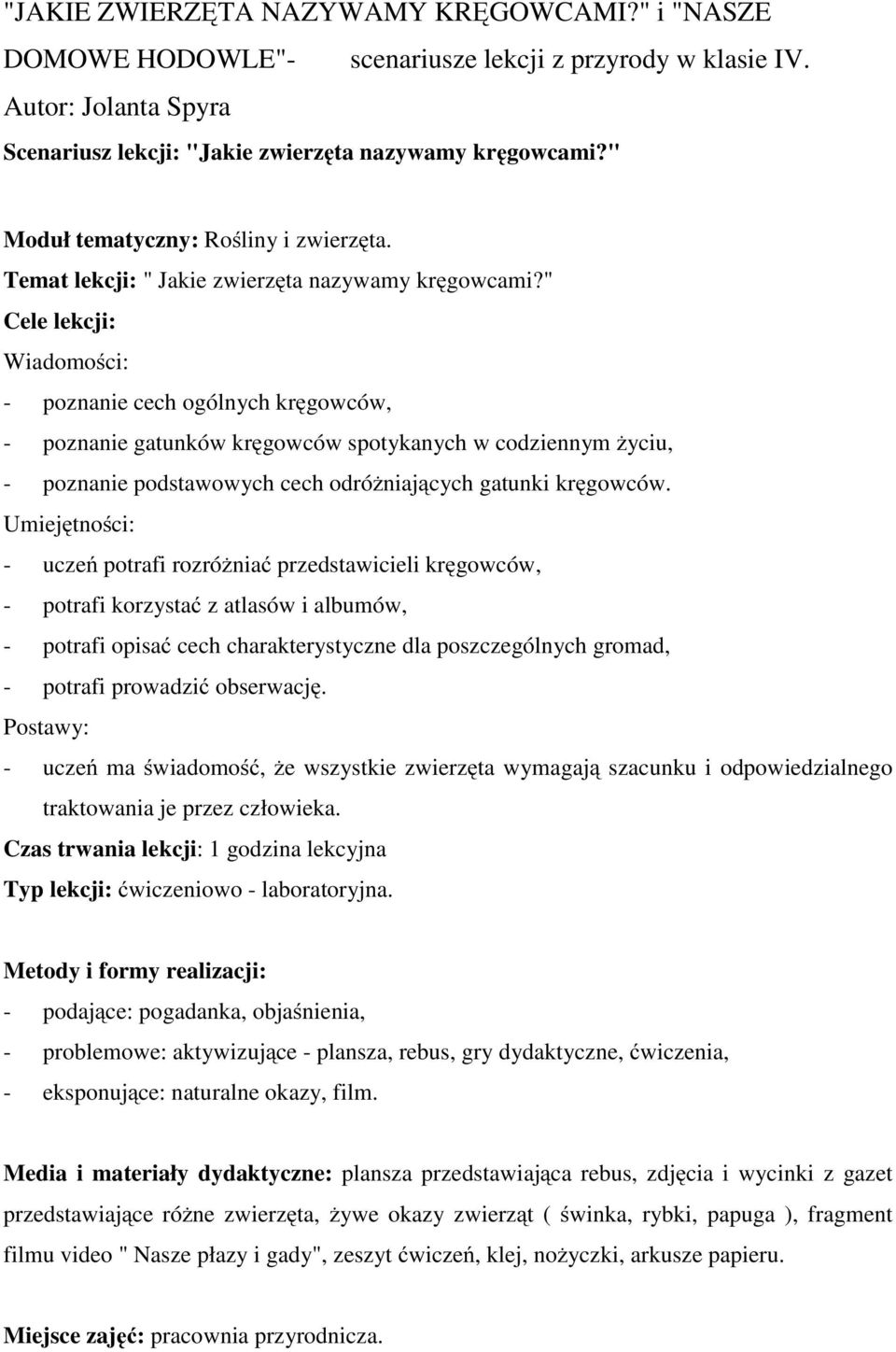 " Cele lekcji: Wiadomości: - poznanie cech ogólnych kręgowców, - poznanie gatunków kręgowców spotykanych w codziennym życiu, - poznanie podstawowych cech odróżniających gatunki kręgowców.