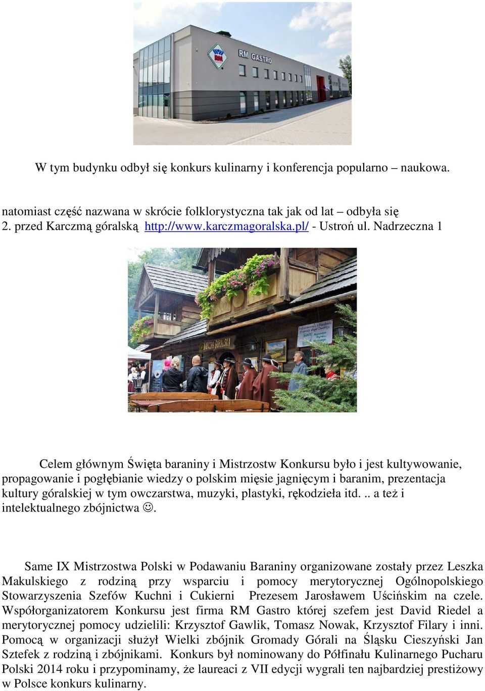 Nadrzeczna 1 Celem głównym Święta baraniny i Mistrzostw Konkursu było i jest kultywowanie, propagowanie i pogłębianie wiedzy o polskim mięsie jagnięcym i baranim, prezentacja kultury góralskiej w tym