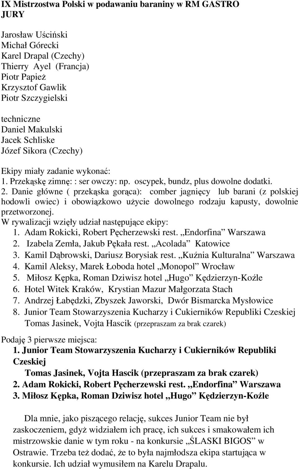 Danie główne ( przekąska gorąca): comber jagnięcy lub barani (z polskiej hodowli owiec) i obowiązkowo uŝycie dowolnego rodzaju kapusty, dowolnie przetworzonej.