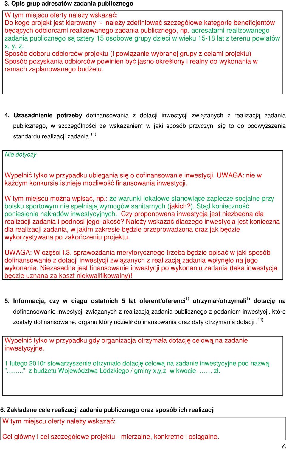 Sposób doboru odbiorców projektu (i powiązanie wybranej grupy z celami projektu) Sposób pozyskania odbiorców powinien być jasno określony i realny do wykonania w ramach zaplanowanego budŝetu. 4.