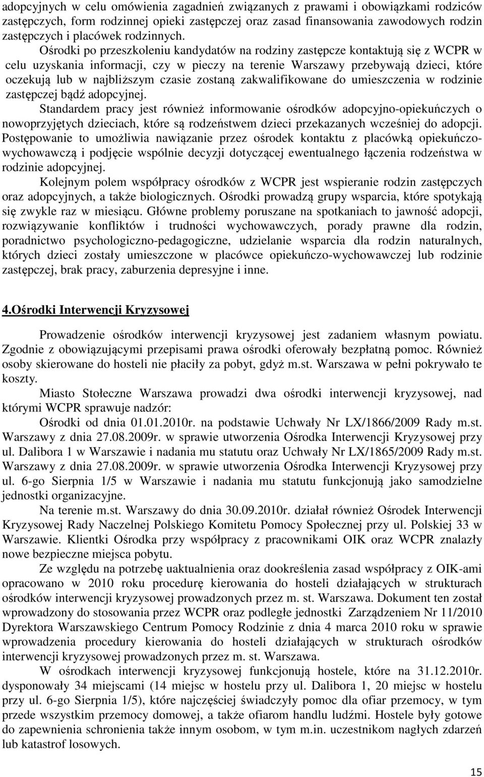 Ośrodki po przeszkoleniu kandydatów na rodziny zastępcze kontaktują się z WCPR w celu uzyskania informacji, czy w pieczy na terenie Warszawy przebywają dzieci, które oczekują lub w najbliższym czasie