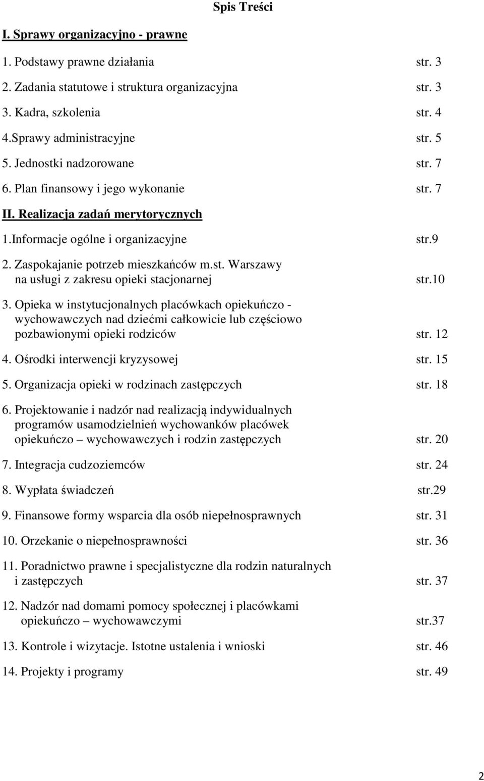9 str.10 3. Opieka w instytucjonalnych placówkach opiekuńczo - wychowawczych nad dziećmi całkowicie lub częściowo pozbawionymi opieki rodziców str. 12 4. Ośrodki interwencji kryzysowej str. 15 5.