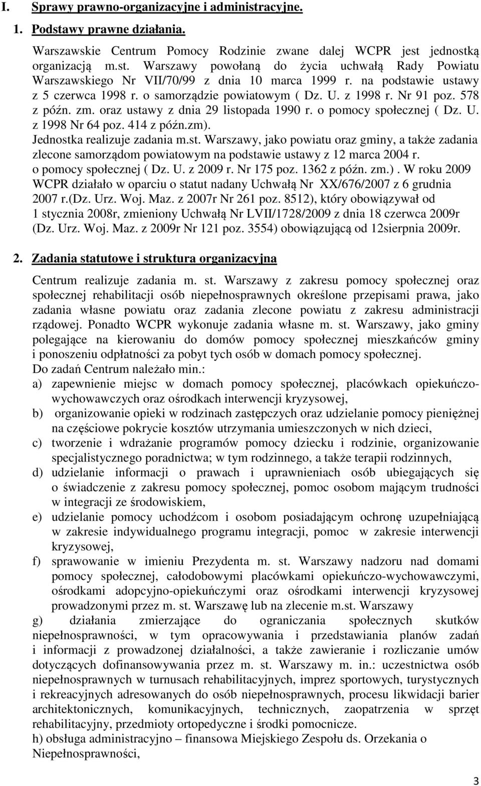 414 z późn.zm). Jednostka realizuje zadania m.st. Warszawy, jako powiatu oraz gminy, a także zadania zlecone samorządom powiatowym na podstawie ustawy z 12 marca 2004 r. o pomocy społecznej ( Dz. U.