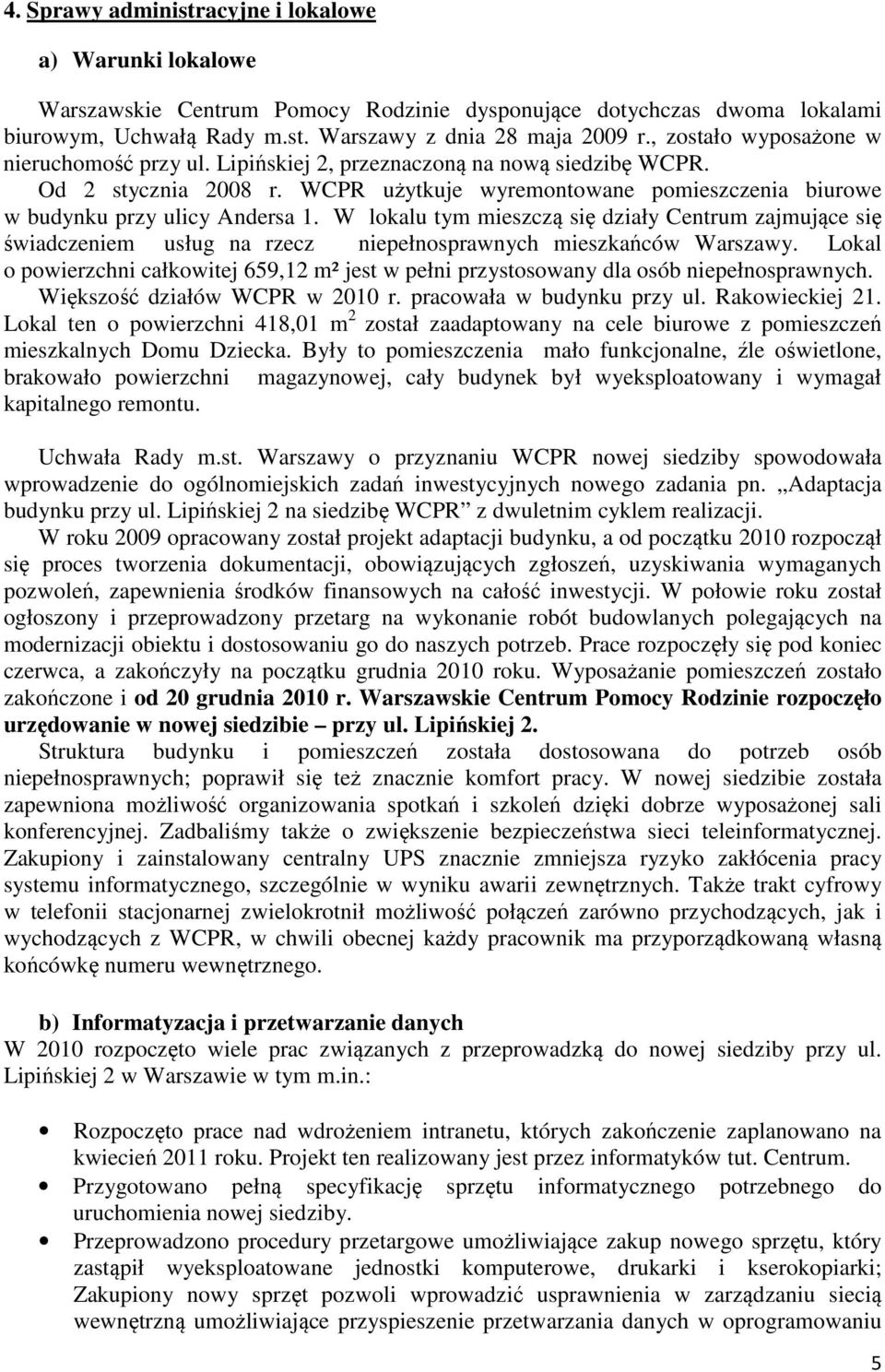 W lokalu tym mieszczą się działy Centrum zajmujące się świadczeniem usług na rzecz niepełnosprawnych mieszkańców Warszawy.