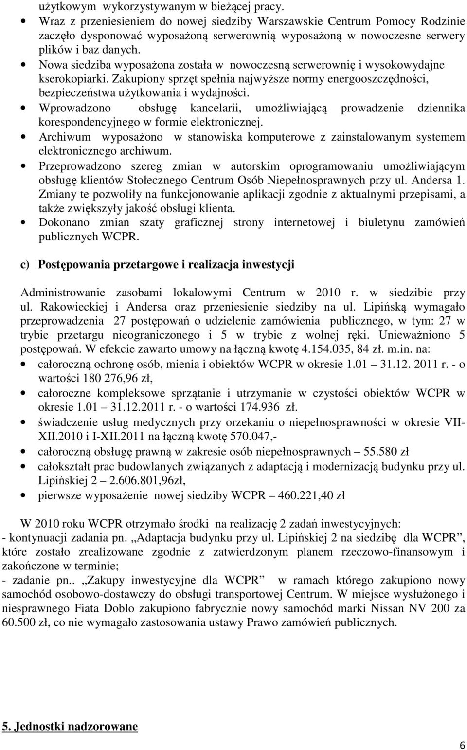 Nowa siedziba wyposażona została w nowoczesną serwerownię i wysokowydajne kserokopiarki. Zakupiony sprzęt spełnia najwyższe normy energooszczędności, bezpieczeństwa użytkowania i wydajności.